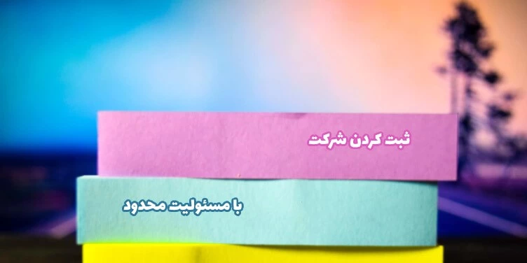مدارک ثبت شرکت با مسئولیت محدود در ایران چیست؟ راهنمای تاسیس و ثبت