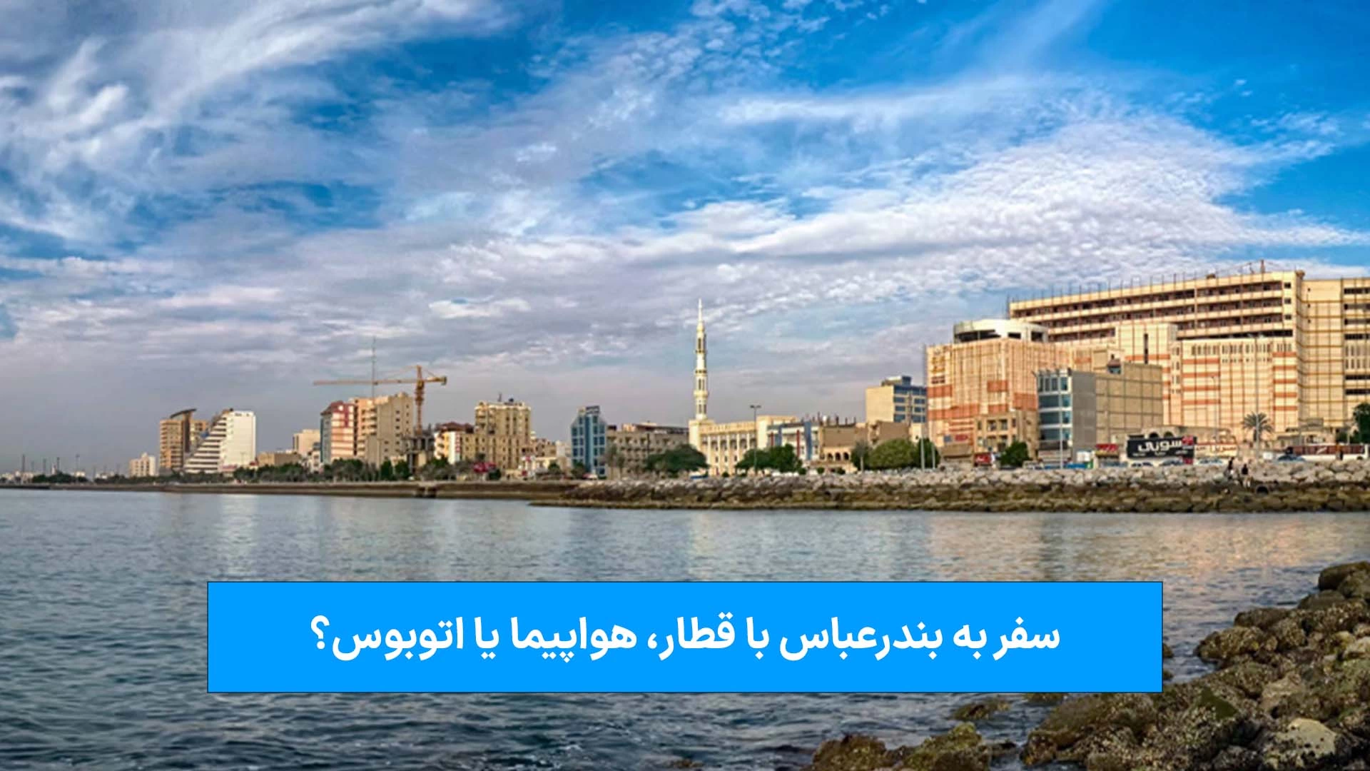 سفر از تهران به بندرعباس با قطار، هواپیما یا اتوبوس؟